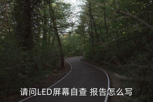 请问LED屏幕自查 报告怎么写