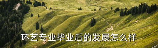 环艺专业毕业后的发展怎么样