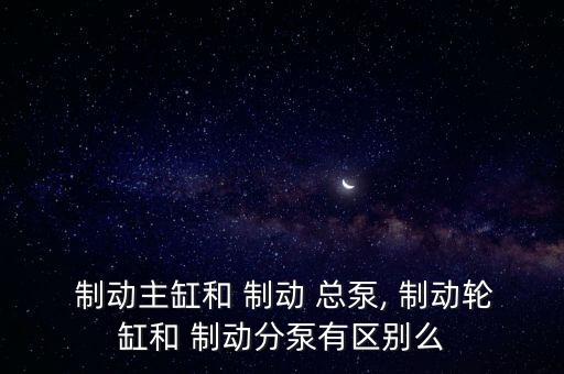 制动总泵行业标准,汽车制动系统有哪些东西?