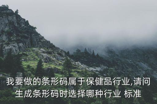 我要做的条形码属于保健品行业,请问生成条形码时选择哪种行业 标准