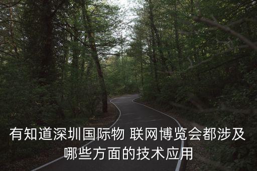 有知道深圳国际物 联网博览会都涉及哪些方面的技术应用