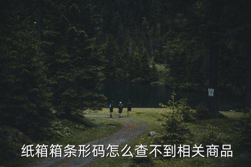  纸箱箱条形码怎么查不到相关商品