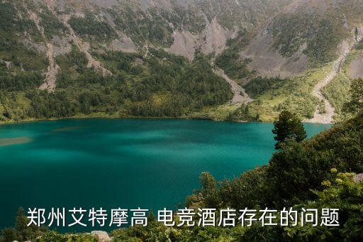 郑州艾特摩高 电竞酒店存在的问题