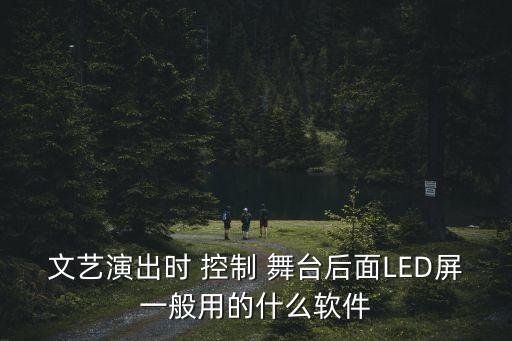 文艺演出时 控制 舞台后面LED屏一般用的什么软件