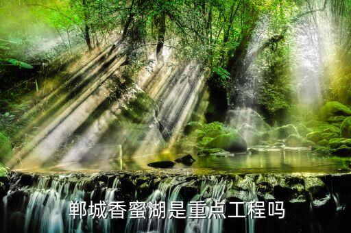  郸城香蜜湖是重点工程吗