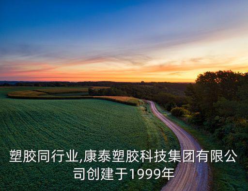 康泰塑胶同行业,康泰塑胶科技集团有限公司创建于1999年