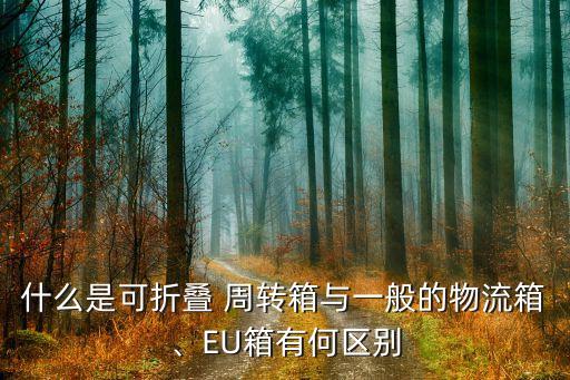 什么是可折叠 周转箱与一般的物流箱、EU箱有何区别