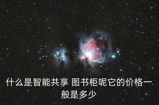 什么是智能共享 图书柜呢它的价格一般是多少