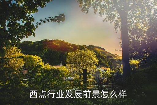 烘焙行业摘要,西点烘焙是朝阳产业优势多多
