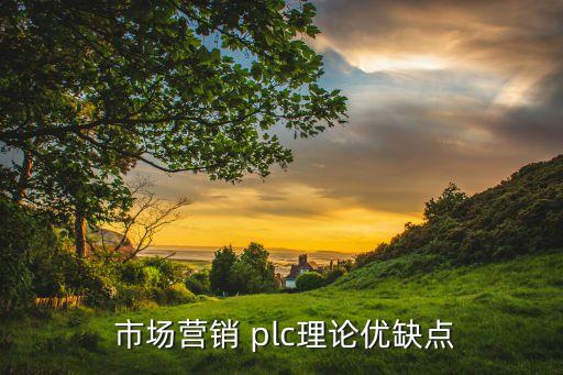  市场营销 plc理论优缺点