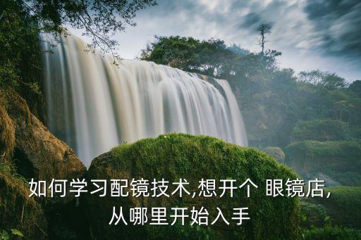 眼镜行业在哪招人才,如何开a眼镜store?专业老师教你!