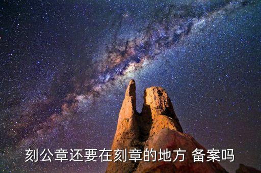 刻公章还要在刻章的地方 备案吗