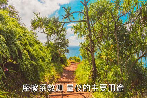 摩擦系数测 量仪的主要用途