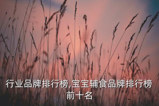 辅食行业品牌排行榜,宝宝辅食品牌排行榜前十名