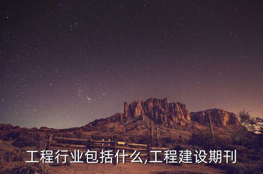 建设工程行业包括什么,工程建设期刊