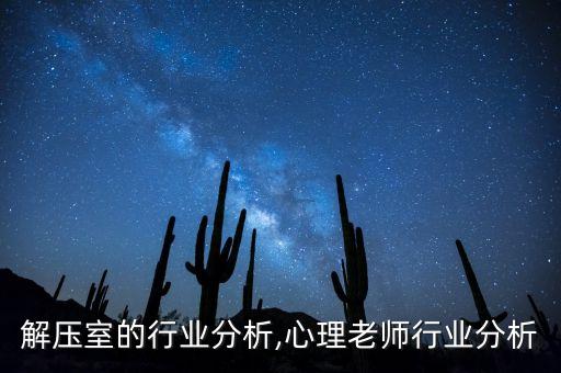 心理解压室的行业分析,心理老师行业分析