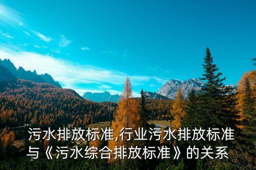 行业  污水排放标准,行业污水排放标准与《污水综合排放标准》的关系