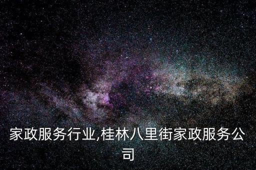 桂林家政服务行业,桂林八里街家政服务公司