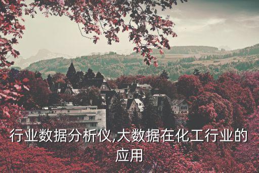 化工行业数据分析仪,大数据在化工行业的应用