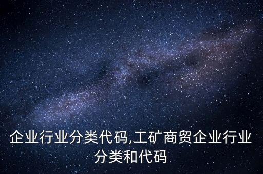 氯碱企业行业分类代码,工矿商贸企业行业分类和代码