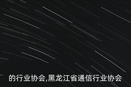 台湾的行业协会,黑龙江省通信行业协会