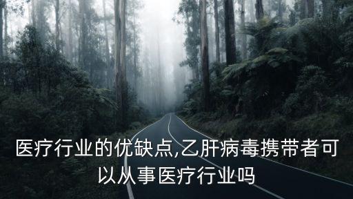 从事医疗行业的优缺点,乙肝病毒携带者可以从事医疗行业吗