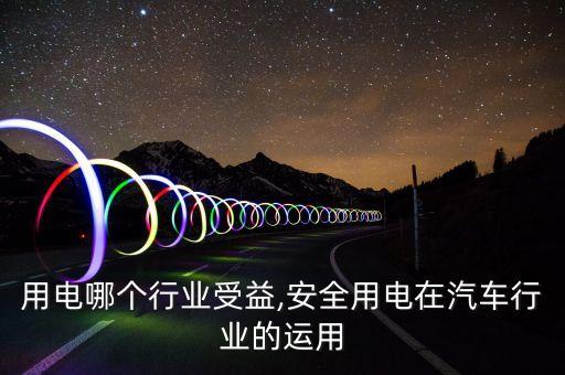 汽车用电哪个行业受益,安全用电在汽车行业的运用