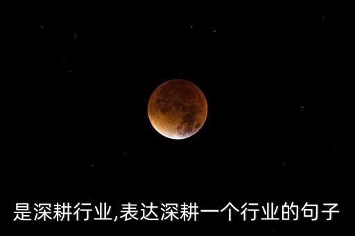 什么是深耕行业,表达深耕一个行业的句子