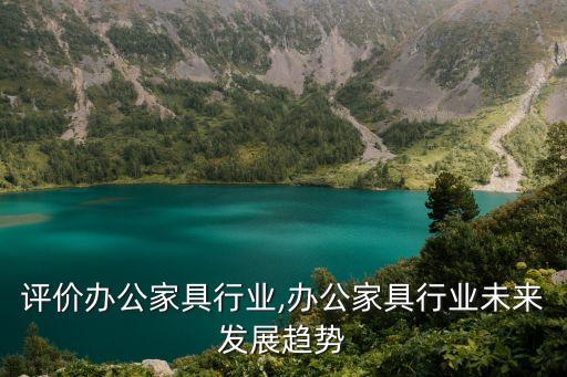 怎么评价办公家具行业,办公家具行业未来发展趋势