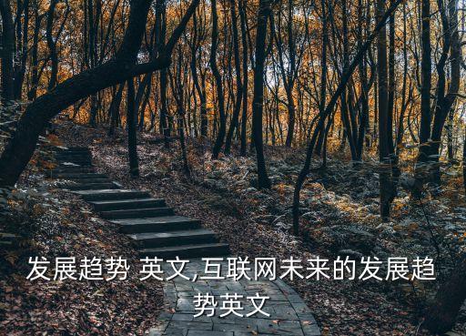 行业发展趋势 英文,互联网未来的发展趋势英文