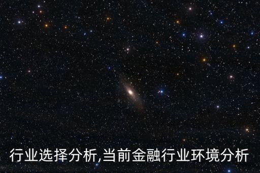 金融行业选择分析,当前金融行业环境分析