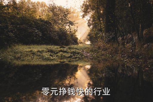 今年零元挣钱快的行业