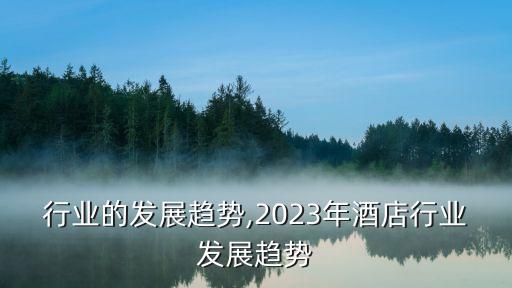 围巾行业的发展趋势,2023年酒店行业发展趋势