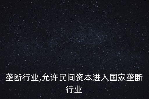 国家垄断行业,允许民间资本进入国家垄断行业