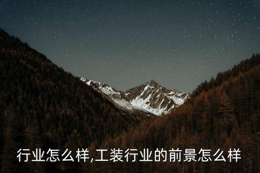 装门行业怎么样,工装行业的前景怎么样