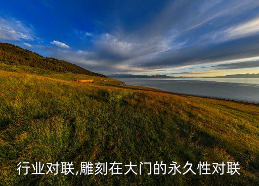 雕刻行业对联,雕刻在大门的永久性对联