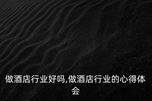 香港做酒店行业好吗,做酒店行业的心得体会
