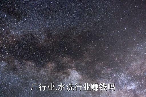 水洗厂行业,水洗行业赚钱吗