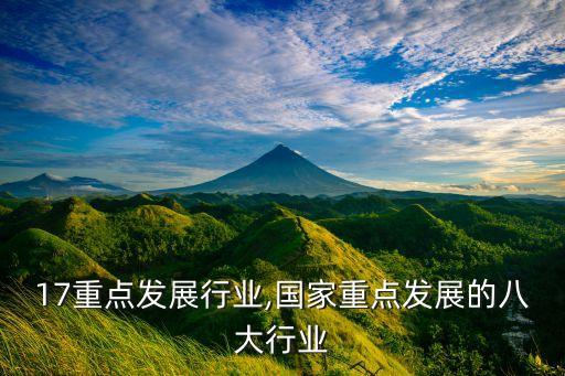 2017重点发展行业,国家重点发展的八大行业