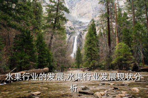 我国水果行业的发展,水果行业发展现状分析