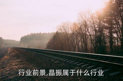 晶振行业前景,晶振属于什么行业
