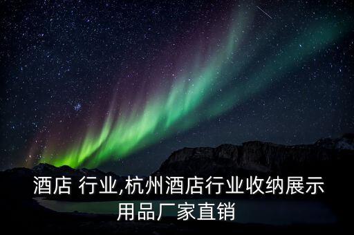 杭州 酒店 行业,杭州酒店行业收纳展示用品厂家直销