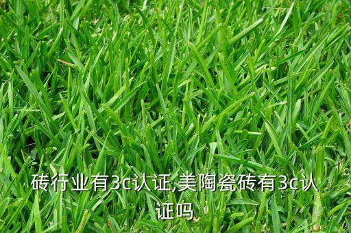 陶瓷砖行业有3c认证,美陶瓷砖有3c认证吗
