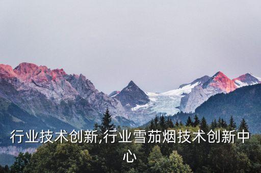 园林行业技术创新,行业雪茄烟技术创新中心