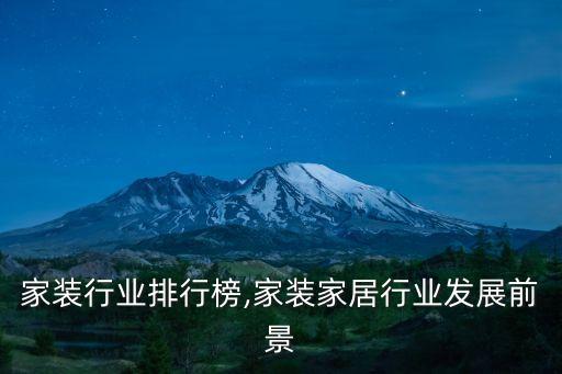 家居家装行业排行榜,家装家居行业发展前景