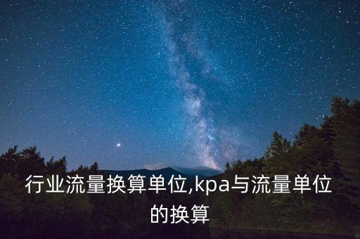 石油行业流量换算单位,kpa与流量单位的换算