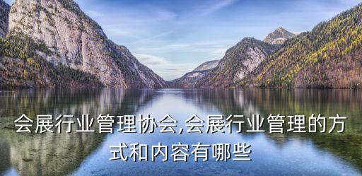 国家会展行业管理协会,会展行业管理的方式和内容有哪些