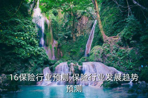 2016保险行业预测,保险行业发展趋势预测