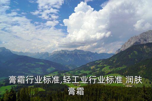 润肤膏霜行业标准,轻工业行业标准 润肤膏霜