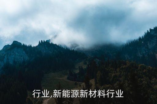 材料行业,新能源新材料行业